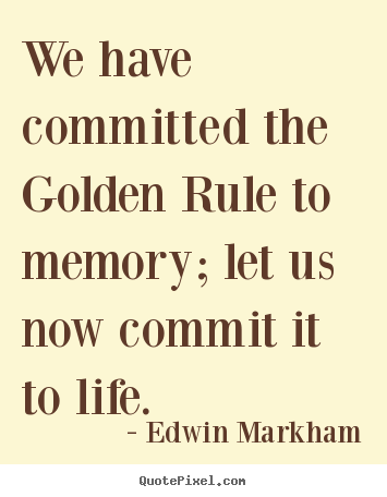Inspirational quote - We have committed the golden rule to memory; let us now commit it..
