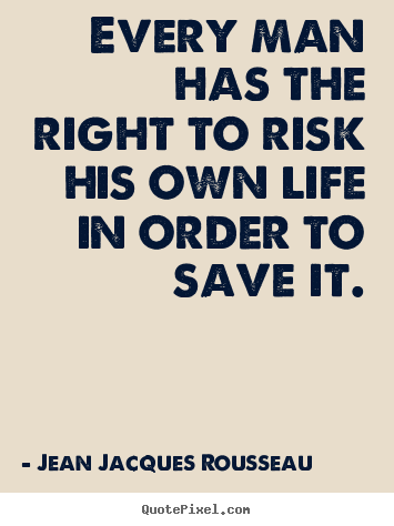 Make personalized picture quotes about inspirational - Every man has the right to risk his own life in..