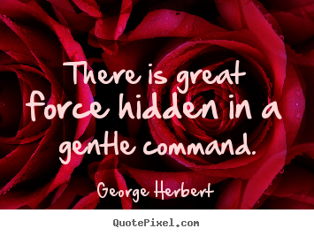 How to make picture quote about inspirational - There is great force hidden in a gentle command.