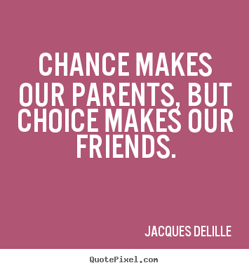 Inspirational quotes - Chance makes our parents, but choice makes our friends.