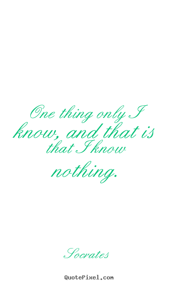 Inspirational quote - One thing only i know, and that is that i..