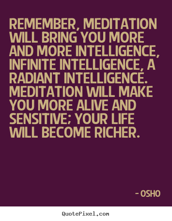 Quotes about inspirational - Remember, meditation will bring you more and more intelligence, infinite..
