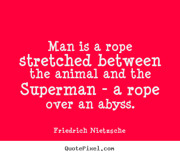 Quotes about inspirational - Man is a rope stretched between the animal and the..