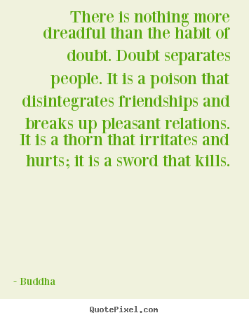 Buddha picture quote - There is nothing more dreadful than the habit of doubt. doubt separates.. - Inspirational quote