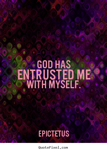 Quotes about inspirational - God has entrusted me with myself.
