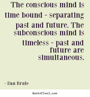 Create graphic picture quotes about inspirational - The conscious mind is time bound - separating..