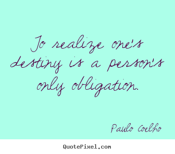 Quotes about inspirational - To realize one's destiny is a person's only obligation.