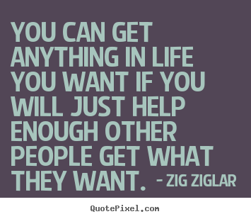 You can get anything in life you want if you will.. Zig Ziglar popular inspirational quotes
