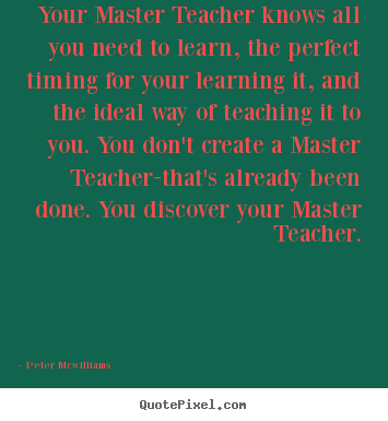 Inspirational quotes - Your master teacher knows all you need to learn, the..