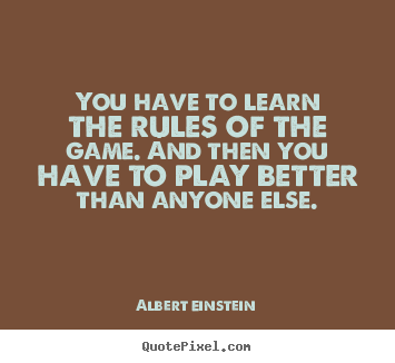 Create custom picture quotes about inspirational - You have to learn the rules of the game. and then you have to play..