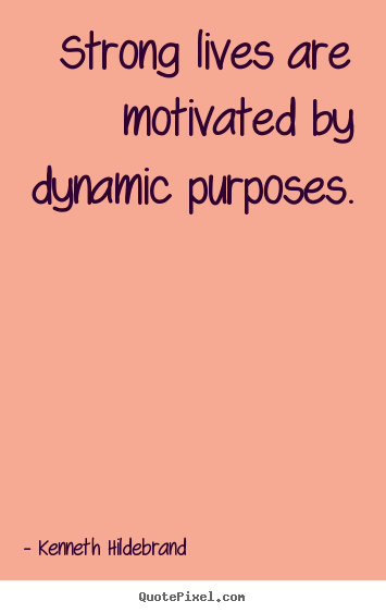 Quote about inspirational - Strong lives are motivated by dynamic purposes.