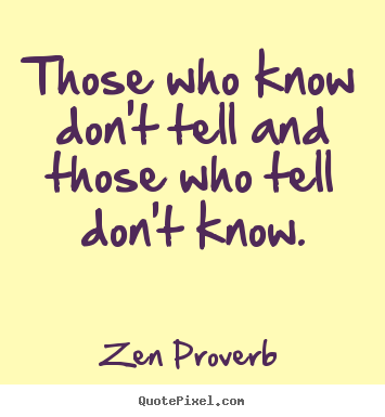 Quote about inspirational - Those who know don't tell and those who tell don't know.