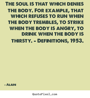 Alain picture quote - The soul is that which denies the body. for example,.. - Inspirational quotes