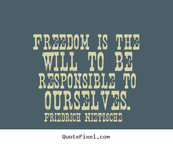 Friedrich Nietzsche picture quote - Freedom is the will to be responsible to ourselves. - Inspirational quotes