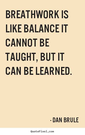 Inspirational quotes - Breathwork is like balance it cannot be taught,..