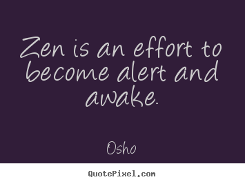 Diy image sayings about inspirational - Zen is an effort to become alert and awake.