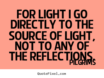 Make personalized pictures sayings about inspirational - For light i go directly to the source of light,..