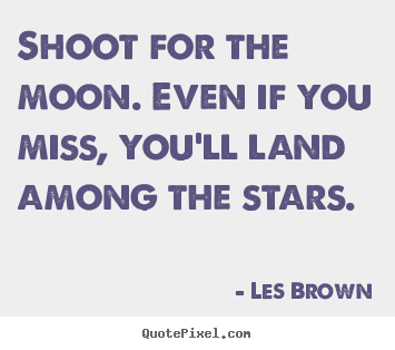 Quotes about inspirational - Shoot for the moon. even if you miss, you'll land among..