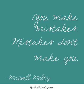 Inspirational quote - You make mistakes. mistakes don't make you.