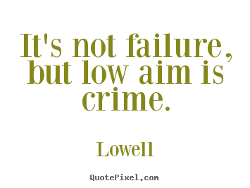 Lowell picture quote - It's not failure, but low aim is crime. - Inspirational quotes