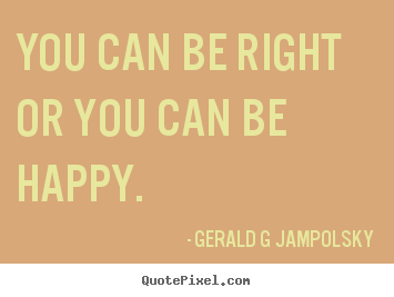 Create custom picture quote about inspirational - You can be right or you can be happy.