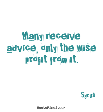 Customize poster quote about inspirational - Many receive advice, only the wise profit..