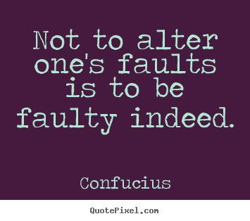 Inspirational quotes - Not to alter one's faults is to be faulty indeed.