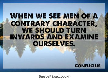 Inspirational quotes - When we see men of a contrary character, we should..