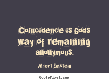Coincidence is god's way of remaining anonymous. Albert Einstein top inspirational quotes
