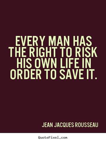 Inspirational quote - Every man has the right to risk his own life..