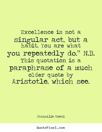 Design custom picture quotes about inspirational - Excellence is not a singular act, but a habit...