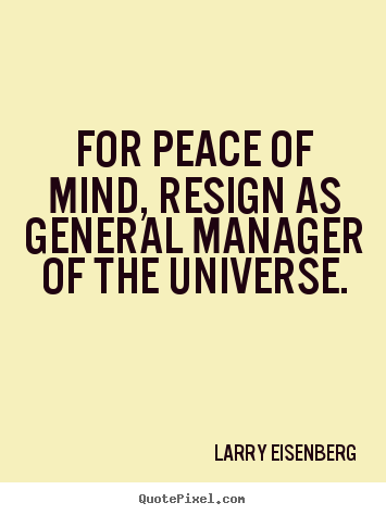 For peace of mind, resign as general manager.. Larry Eisenberg greatest inspirational quotes