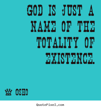 Osho picture quotes - God is just a name of the totality of existence. - Inspirational quote