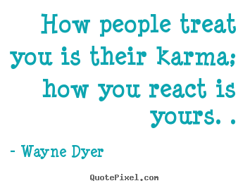 Quotes about inspirational - How people treat you is their karma; how you react is yours...