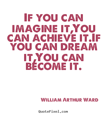 Quotes about inspirational - If you can imagine it,you can achieve it.if you can dream it,you..