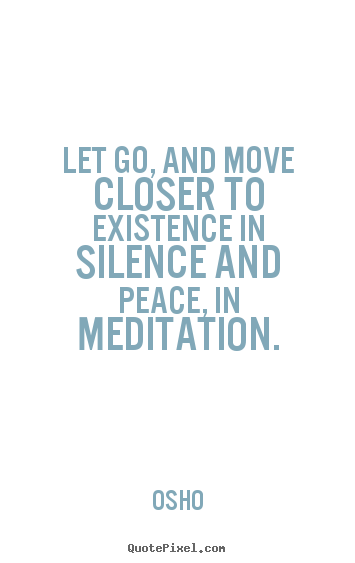 Quotes about inspirational - Let go, and move closer to existence in silence and peace, in..