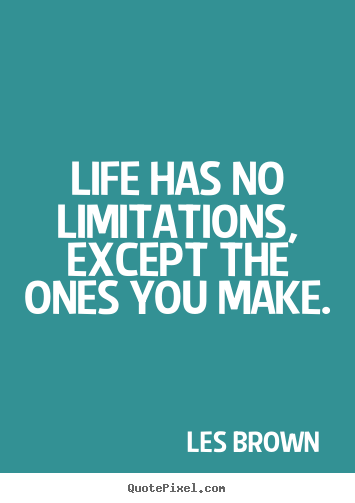 Les Brown picture quote - Life has no limitations, except the ones you make. - Inspirational quotes