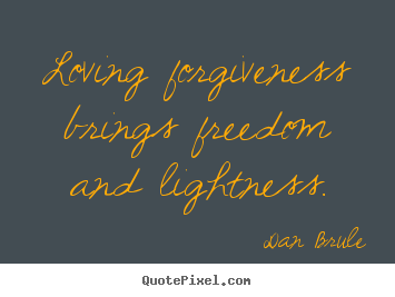 Create custom picture quotes about inspirational - Loving forgiveness brings freedom and lightness.