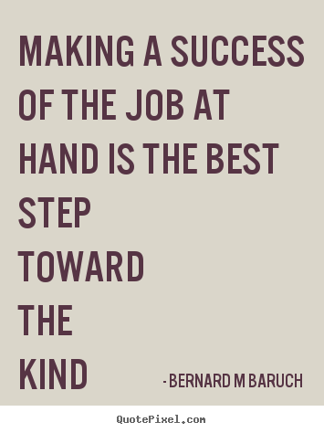 Quotes about inspirational - Making a success of the job at hand is the best step toward the..