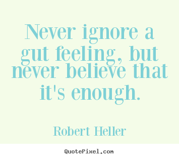 Inspirational quotes - Never ignore a gut feeling, but never believe that it's enough.