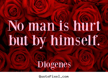 Make custom picture quotes about inspirational - No man is hurt but by himself.
