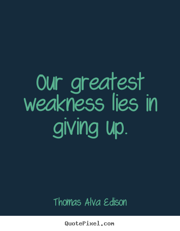 Diy photo quotes about inspirational - Our greatest weakness lies in giving up.