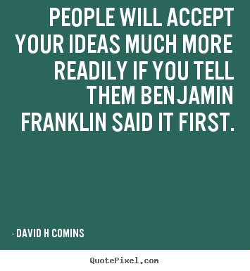 David H Comins picture quotes - People will accept your ideas much more readily if you tell them.. - Inspirational quote