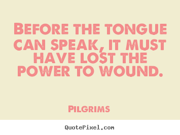 Inspirational quotes - Before the tongue can speak, it must have lost the..