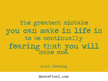 Irish Blessing pictures sayings - The greatest mistake you can make in life is to be continually fearing.. - Inspirational quote