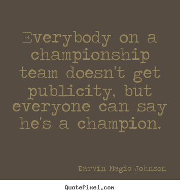 Make custom picture quote about inspirational - Everybody on a championship team doesn't get publicity,..