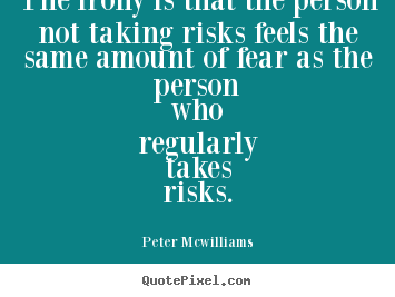 Make personalized picture quotes about inspirational - The irony is that the person not taking risks feels..