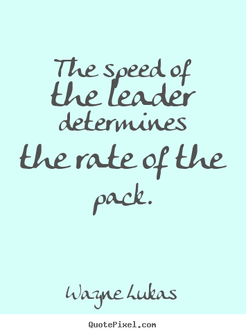 Create picture quote about inspirational - The speed of the leader determines the rate of..