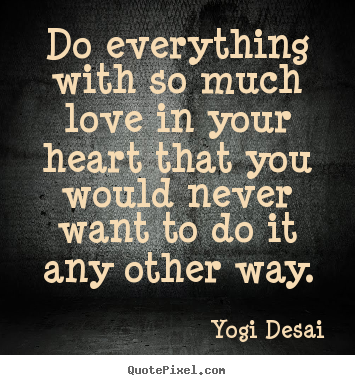 Make custom picture quotes about inspirational - Do everything with so much love in your..
