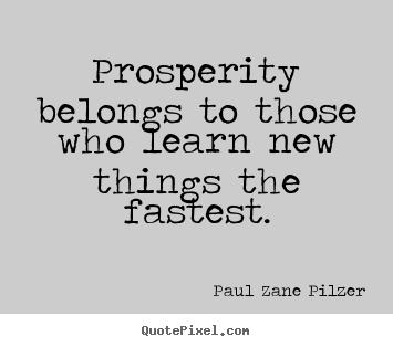 Create custom picture quotes about inspirational - Prosperity belongs to those who learn new things..